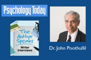 Psychology Today Talks to Me, Dr. John Poothullil